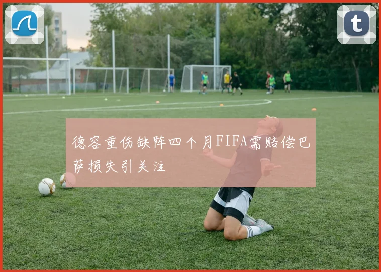 德容重伤缺阵四个月FIFA需赔偿巴萨损失引关注